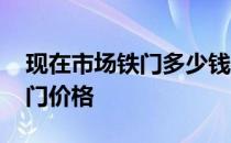 现在市场铁门多少钱一扇 求大神说下折叠铁门价格 