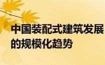 中国装配式建筑发展10余年 现已呈现出良好的规模化趋势