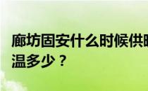 廊坊固安什么时候供暖？廊坊固安集中供暖水温多少？