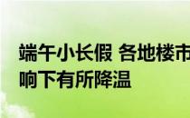 端午小长假 各地楼市不热 部分城市在调控影响下有所降温