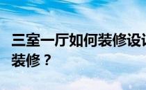 三室一厅如何装修设计？谁知道三室一厅怎么装修？