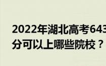 2022年湖北高考643分可以报哪些大学 643分可以上哪些院校？