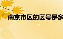 南京市区的区号是多少 南京区号是多少 