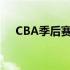 CBA季后赛将于4月1号正式在南昌举行