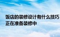 饭店的装修设计有什么技巧 简单饭店装修什么风格最好看 正在准备装修中 