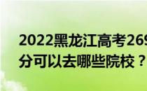 2022黑龙江高考269分可以报哪些大学269分可以去哪些院校？