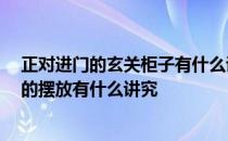 正对进门的玄关柜子有什么讲究 问一下大神 进门玄关柜子的摆放有什么讲究 