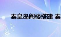 秦皇岛阁楼搭建 秦皇岛阁楼在哪里》 