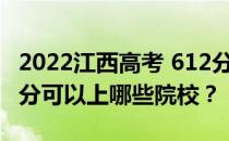 2022江西高考 612分 可以报考哪些大学 612分可以上哪些院校？