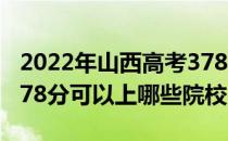 2022年山西高考378分可以报考哪些大学？378分可以上哪些院校？