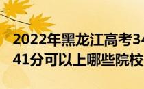 2022年黑龙江高考341分可以报什么大学？341分可以上哪些院校？