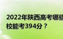 2022年陕西高考哪些高校能考394分 哪些院校能考394分？