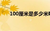 100厘米是多少米呢 100厘米多少米 