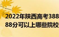 2022年陕西高考388分可以报考哪些大学？388分可以上哪些院校？