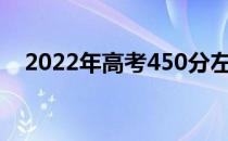 2022年高考450分左右能上什么好大学？