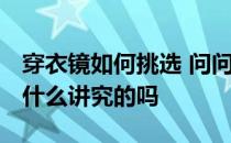 穿衣镜如何挑选 问问穿衣镜买什么样的好 有什么讲究的吗 