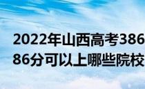 2022年山西高考386分可以报考哪些大学？386分可以上哪些院校？