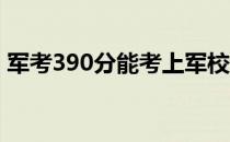 军考390分能考上军校吗？可以上哪些军校？