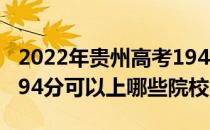 2022年贵州高考194分可以报考什么大学？194分可以上哪些院校？