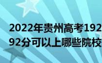 2022年贵州高考192分可以录取哪些大学？192分可以上哪些院校？