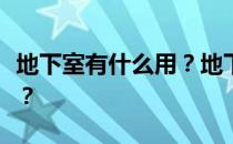 地下室有什么用？地下室有什么用？用在哪里？