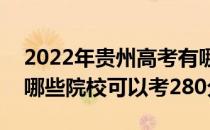 2022年贵州高考有哪些大学能考280分？有哪些院校可以考280分？