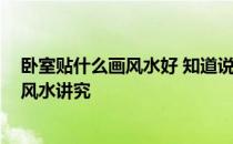 卧室贴什么画风水好 知道说下挂在卧室什么画好 都有哪些风水讲究 