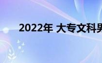 2022年 大专文科男生学什么专业好？