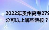 2022年贵州高考279分可以报什么大学 279分可以上哪些院校？