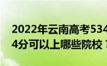 2022年云南高考534分可以报什么大学？534分可以上哪些院校？