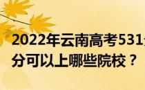2022年云南高考531分可以报什么大学？531分可以上哪些院校？