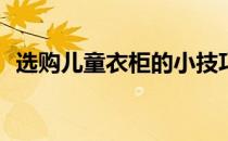 选购儿童衣柜的小技巧如何选购儿童衣柜？