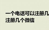 一个电话可以注册几个微信号 一个电话可以注册几个微信 