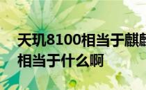 天玑8100相当于麒麟多少处理器 天玑8100相当于什么啊 