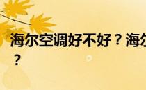 海尔空调好不好？海尔空调和格力空调哪个好？