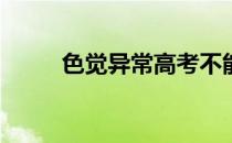 色觉异常高考不能报考哪些专业？