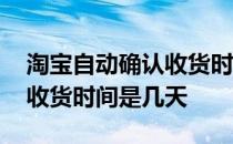 淘宝自动确认收货时间是几天 淘宝自动确认收货时间是几天 