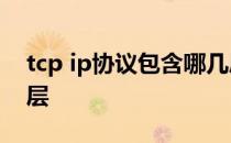 tcp ip协议包含哪几层 tcp/ip协议包含哪几层 