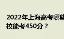 2022年上海高考哪些大学能考450分 哪些院校能考450分？