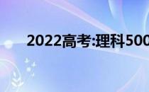 2022高考:理科500分左右 哪个更好？