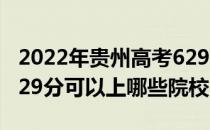 2022年贵州高考629分可以报考什么大学？629分可以上哪些院校？