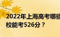 2022年上海高考哪些大学能考526分 哪些院校能考526分？