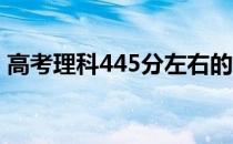 高考理科445分左右的大学可以上什么学校？