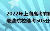 2022年上海高考有哪些大学可以考505分？哪些院校能考505分？