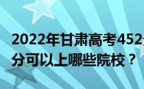 2022年甘肃高考452分可以报哪些大学？452分可以上哪些院校？