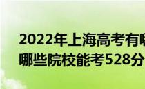 2022年上海高考有哪些大学可以考528分？哪些院校能考528分？