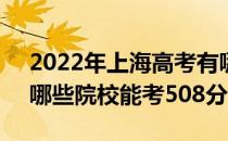 2022年上海高考有哪些大学可以考508分？哪些院校能考508分？