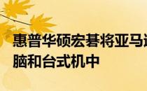 惠普华硕宏碁将亚马逊Alexa集成到笔记本电脑和台式机中