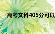 高考文科405分可以去哪些大学和学校？