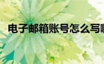 电子邮箱账号怎么写啊 电子邮箱怎么写啊 